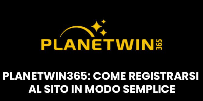 Planetwin365: come registrarsi al sito in modo semplice