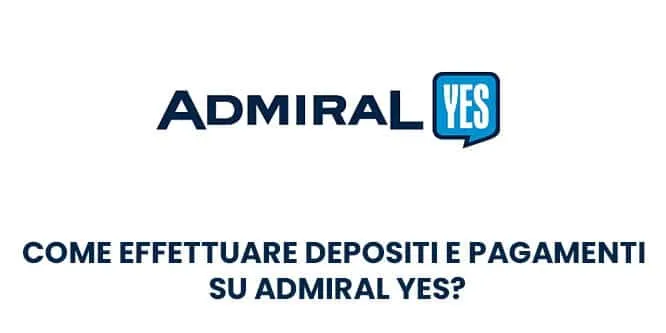 Come effettuare depositi e pagamenti su Admiral Yes?