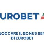 Come sbloccare il bonus benvenuto di Eurobet
