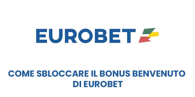 Come sbloccare il bonus benvenuto di Eurobet