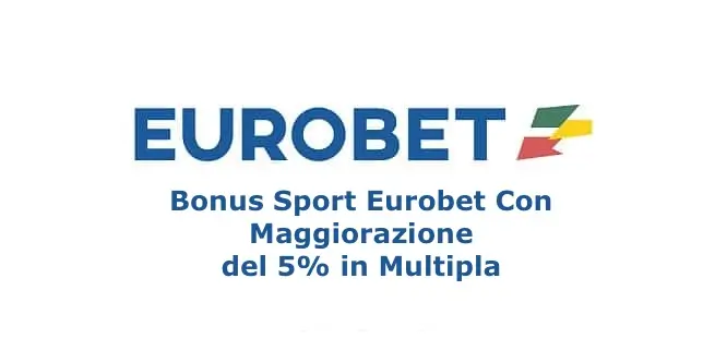 Bonus Sport Eurobet Con Maggiorazione del 5% in Multipla